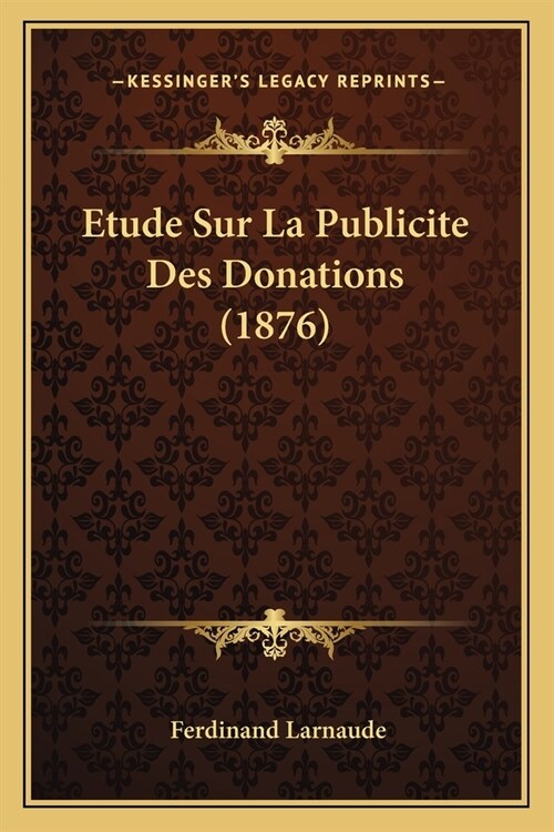 Etude Sur La Publicite Des Donations (1876) (Paperback)