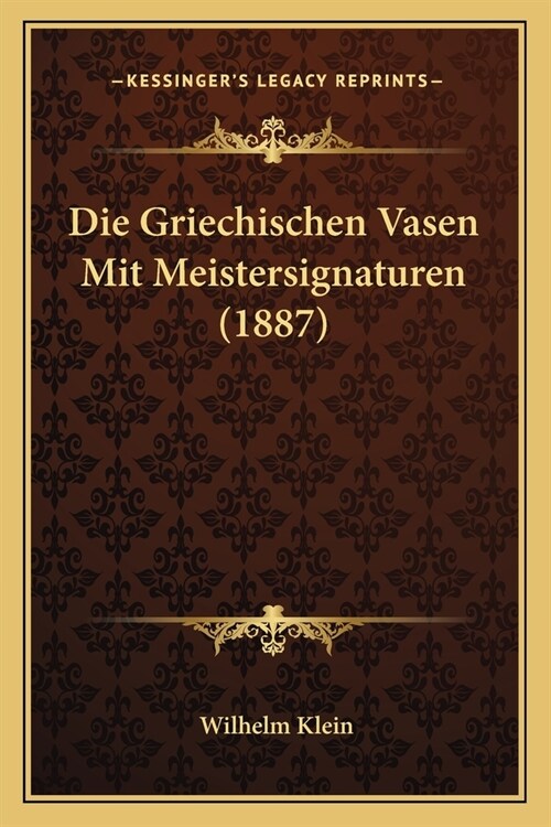 Die Griechischen Vasen Mit Meistersignaturen (1887) (Paperback)