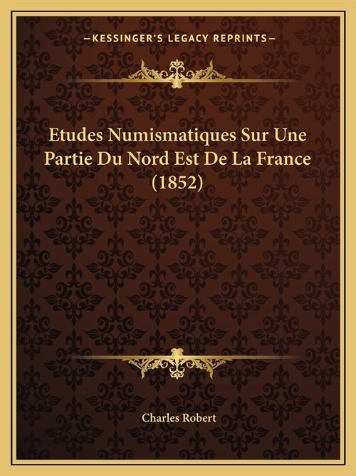 Etudes Numismatiques Sur Une Partie Du Nord Est De La France (1852) (Paperback)