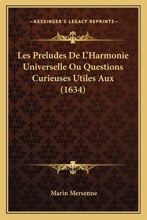 Les Preludes De LHarmonie Universelle Ou Questions Curieuses Utiles Aux (1634) (Paperback)