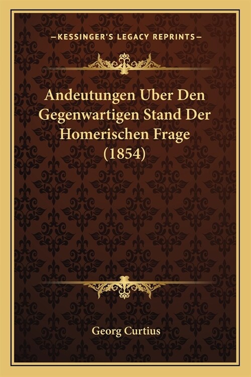 Andeutungen Uber Den Gegenwartigen Stand Der Homerischen Frage (1854) (Paperback)