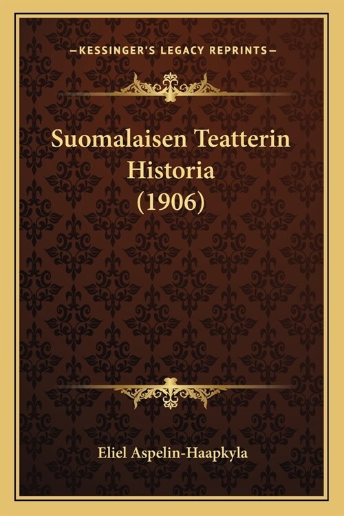 Suomalaisen Teatterin Historia (1906) (Paperback)