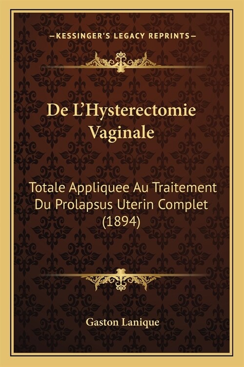 De LHysterectomie Vaginale: Totale Appliquee Au Traitement Du Prolapsus Uterin Complet (1894) (Paperback)