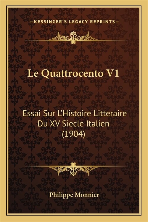 Le Quattrocento V1: Essai Sur LHistoire Litteraire Du XV Siecle Italien (1904) (Paperback)