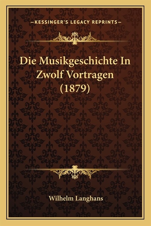 Die Musikgeschichte In Zwolf Vortragen (1879) (Paperback)