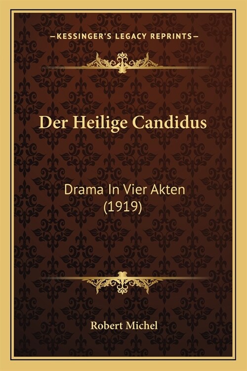 Der Heilige Candidus: Drama In Vier Akten (1919) (Paperback)