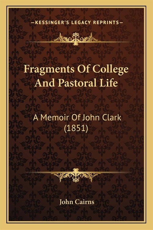 Fragments Of College And Pastoral Life: A Memoir Of John Clark (1851) (Paperback)