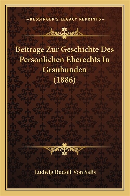 Beitrage Zur Geschichte Des Personlichen Eherechts In Graubunden (1886) (Paperback)