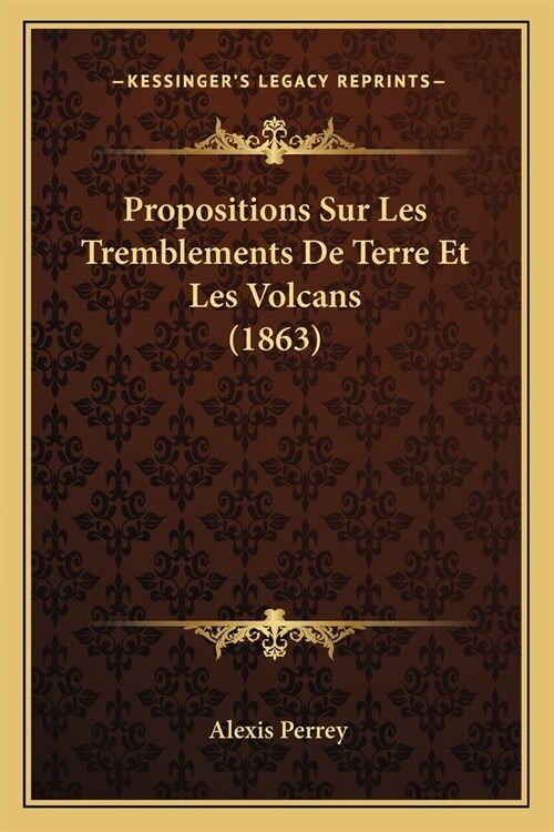 Propositions Sur Les Tremblements De Terre Et Les Volcans (1863) (Paperback)
