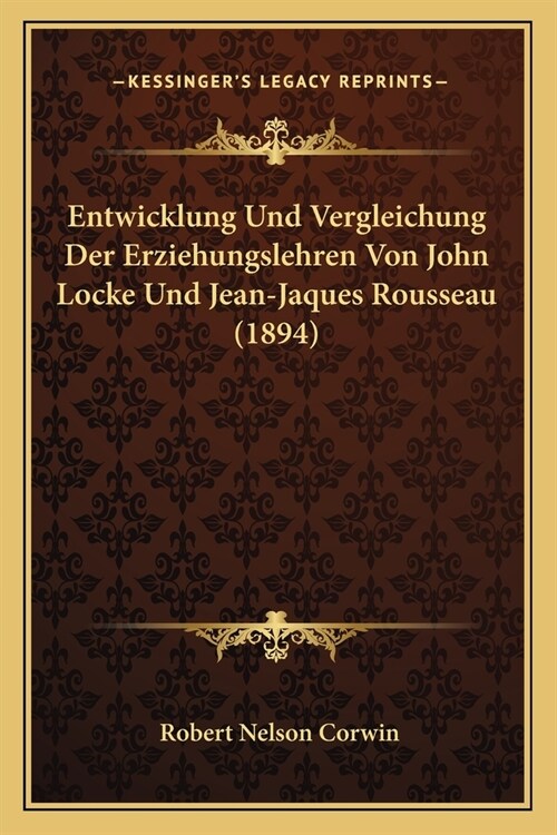 Entwicklung Und Vergleichung Der Erziehungslehren Von John Locke Und Jean-Jaques Rousseau (1894) (Paperback)