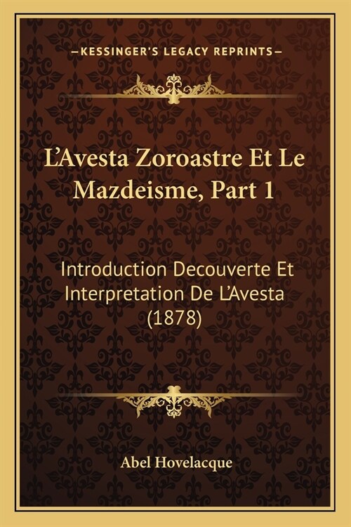 LAvesta Zoroastre Et Le Mazdeisme, Part 1: Introduction Decouverte Et Interpretation De LAvesta (1878) (Paperback)