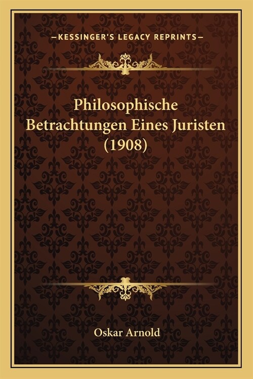 Philosophische Betrachtungen Eines Juristen (1908) (Paperback)
