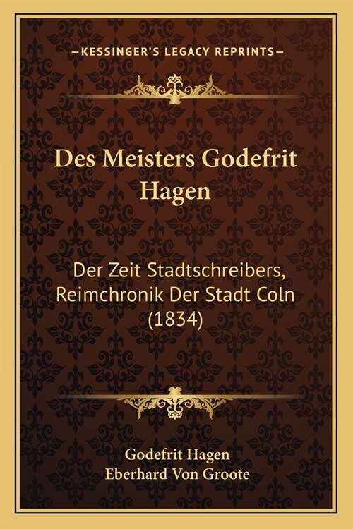 Des Meisters Godefrit Hagen: Der Zeit Stadtschreibers, Reimchronik Der Stadt Coln (1834) (Paperback)