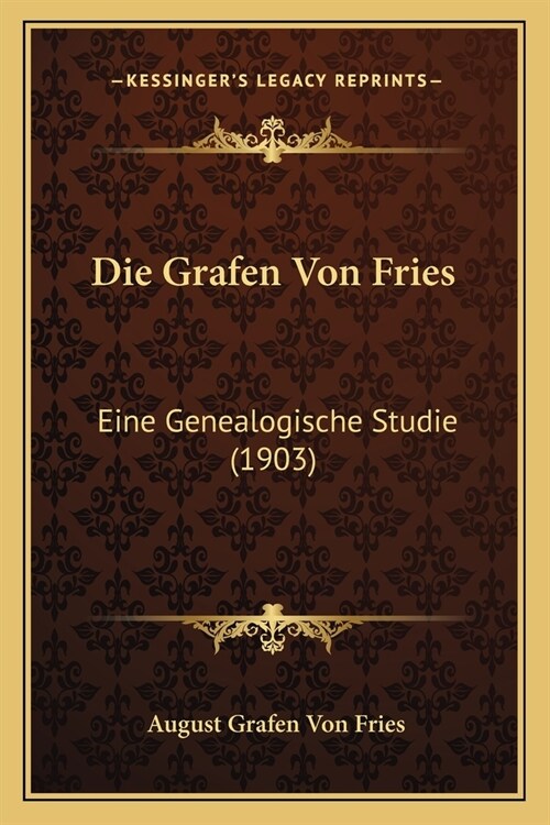 Die Grafen Von Fries: Eine Genealogische Studie (1903) (Paperback)