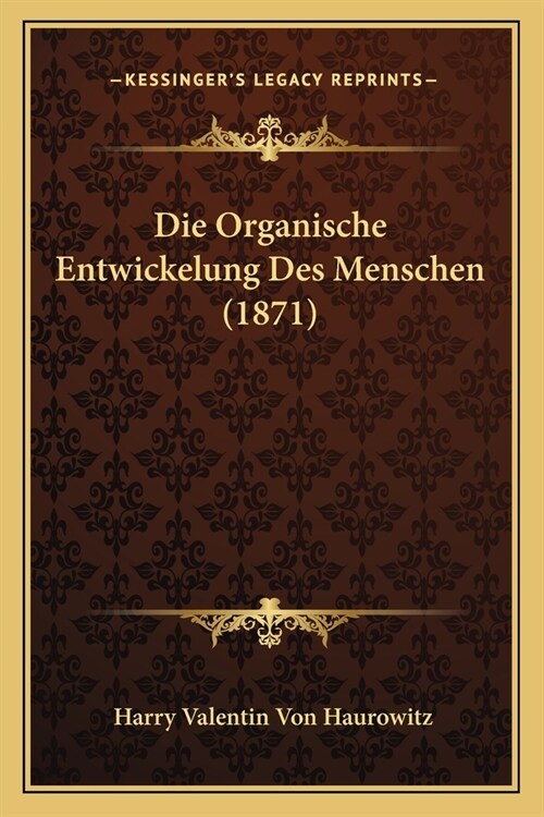 Die Organische Entwickelung Des Menschen (1871) (Paperback)