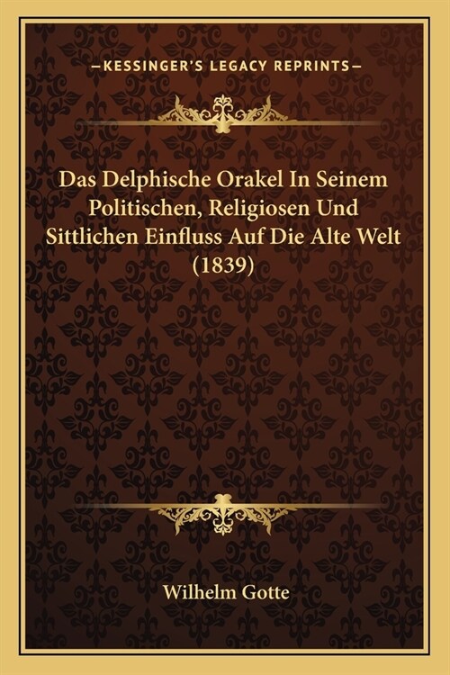 Das Delphische Orakel In Seinem Politischen, Religiosen Und Sittlichen Einfluss Auf Die Alte Welt (1839) (Paperback)