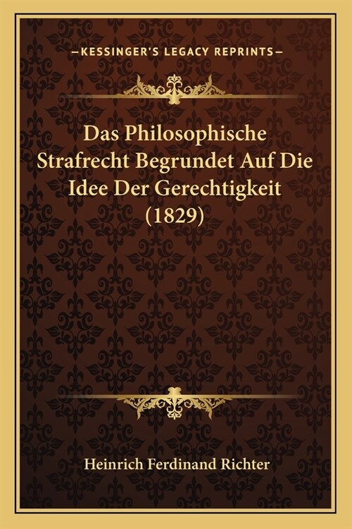 Das Philosophische Strafrecht Begrundet Auf Die Idee Der Gerechtigkeit (1829) (Paperback)