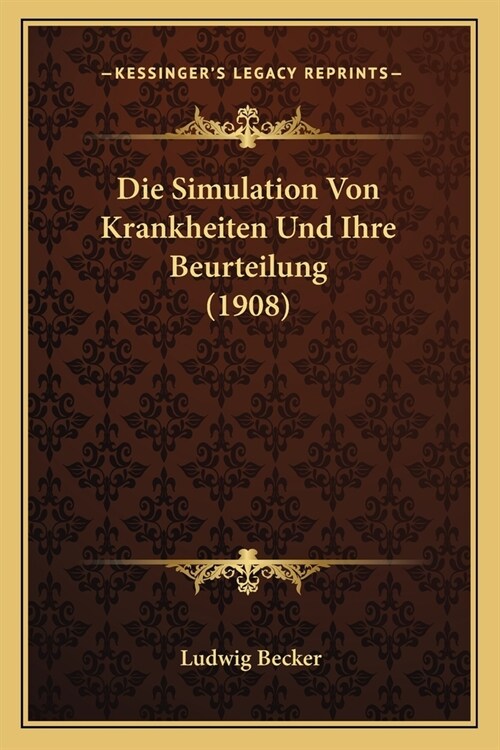 Die Simulation Von Krankheiten Und Ihre Beurteilung (1908) (Paperback)