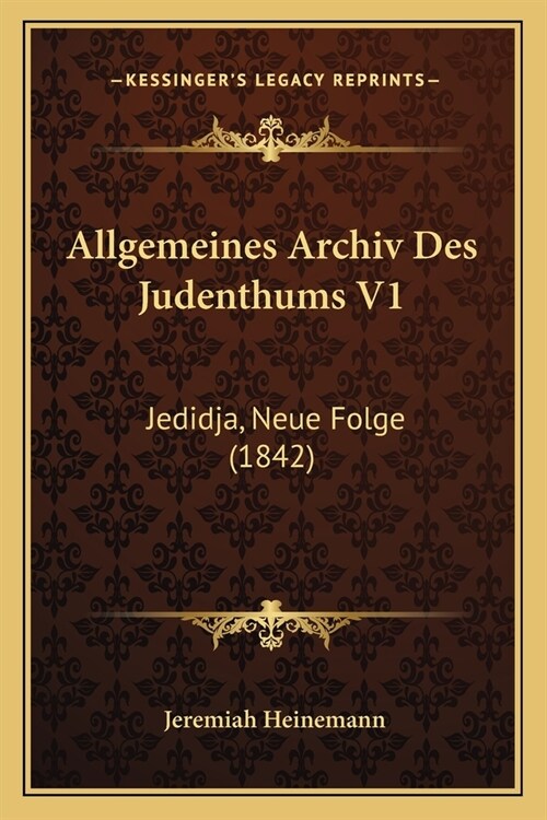 Allgemeines Archiv Des Judenthums V1: Jedidja, Neue Folge (1842) (Paperback)