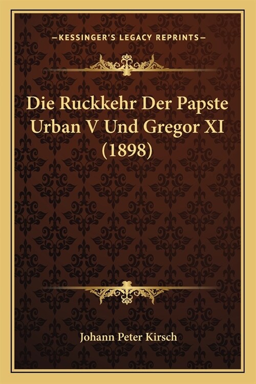 Die Ruckkehr Der Papste Urban V Und Gregor XI (1898) (Paperback)