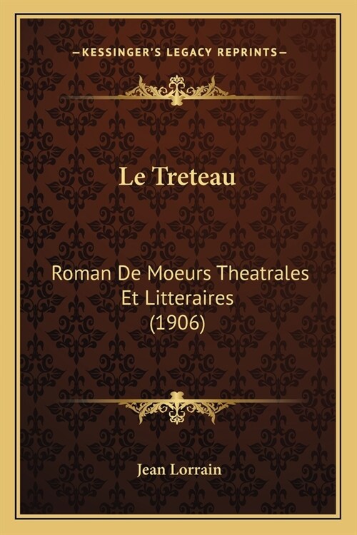 Le Treteau: Roman De Moeurs Theatrales Et Litteraires (1906) (Paperback)