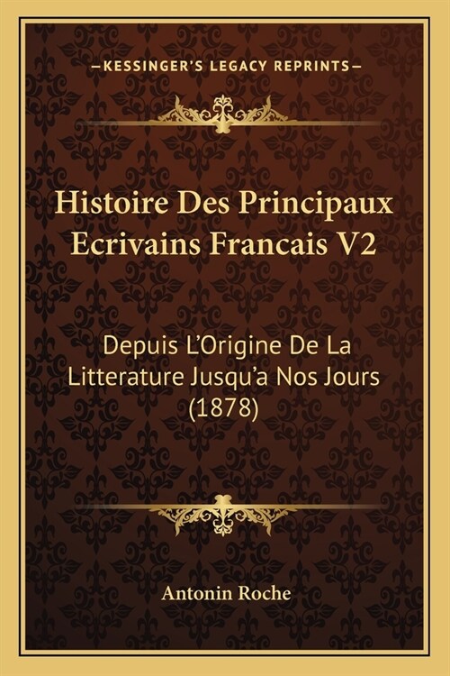 Histoire Des Principaux Ecrivains Francais V2: Depuis LOrigine De La Litterature Jusqua Nos Jours (1878) (Paperback)