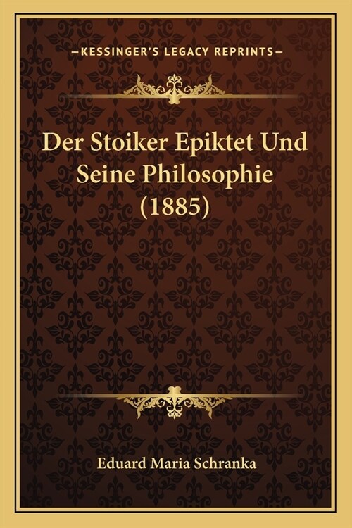 Der Stoiker Epiktet Und Seine Philosophie (1885) (Paperback)