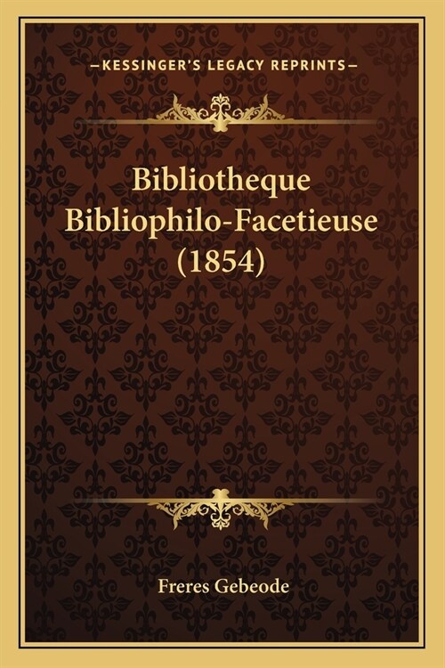 Bibliotheque Bibliophilo-Facetieuse (1854) (Paperback)