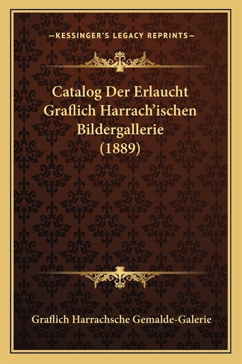Catalog Der Erlaucht Graflich Harrachischen Bildergallerie (1889) (Paperback)
