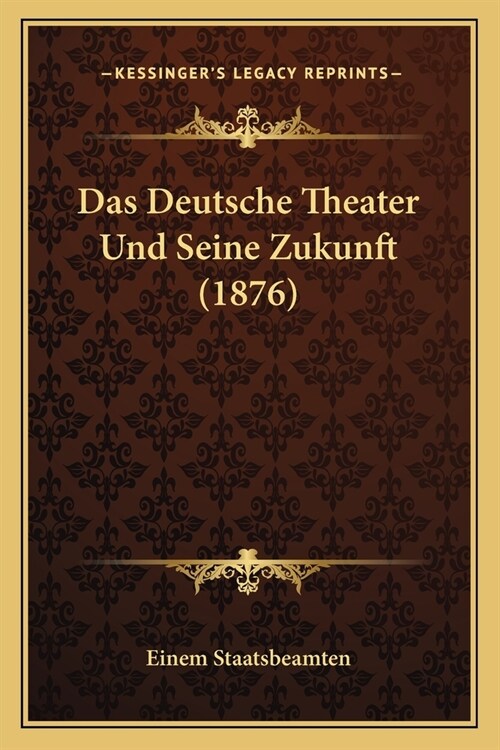 Das Deutsche Theater Und Seine Zukunft (1876) (Paperback)