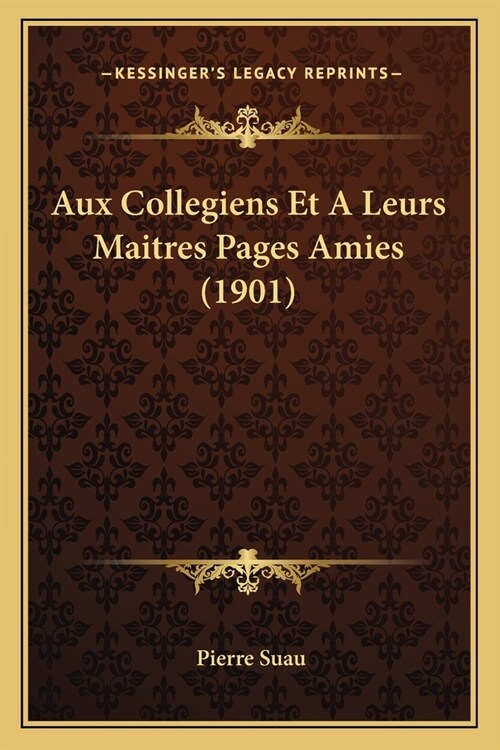 Aux Collegiens Et A Leurs Maitres Pages Amies (1901) (Paperback)