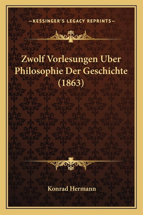 Zwolf Vorlesungen Uber Philosophie Der Geschichte (1863) (Paperback)