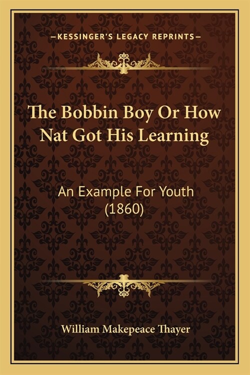 The Bobbin Boy Or How Nat Got His Learning: An Example For Youth (1860) (Paperback)