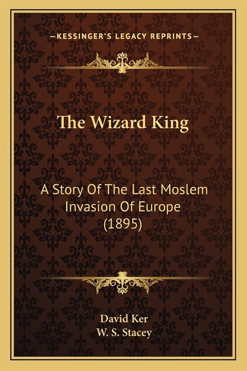 The Wizard King: A Story Of The Last Moslem Invasion Of Europe (1895) (Paperback)