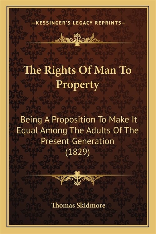 The Rights Of Man To Property: Being A Proposition To Make It Equal Among The Adults Of The Present Generation (1829) (Paperback)