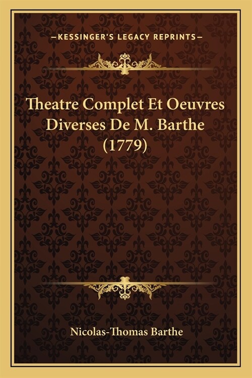 Theatre Complet Et Oeuvres Diverses De M. Barthe (1779) (Paperback)