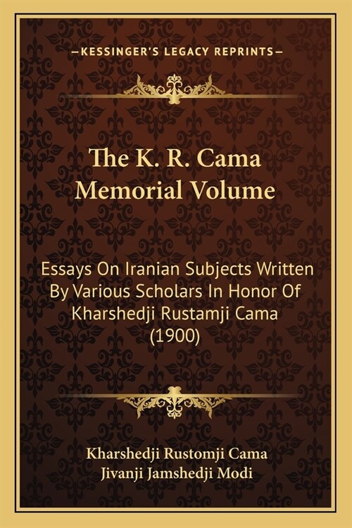 The K. R. Cama Memorial Volume: Essays On Iranian Subjects Written By Various Scholars In Honor Of Kharshedji Rustamji Cama (1900) (Paperback)