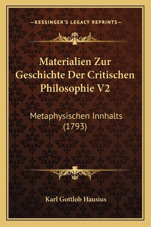 Materialien Zur Geschichte Der Critischen Philosophie V2: Metaphysischen Innhalts (1793) (Paperback)