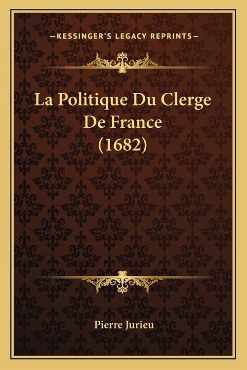 La Politique Du Clerge De France (1682) (Paperback)