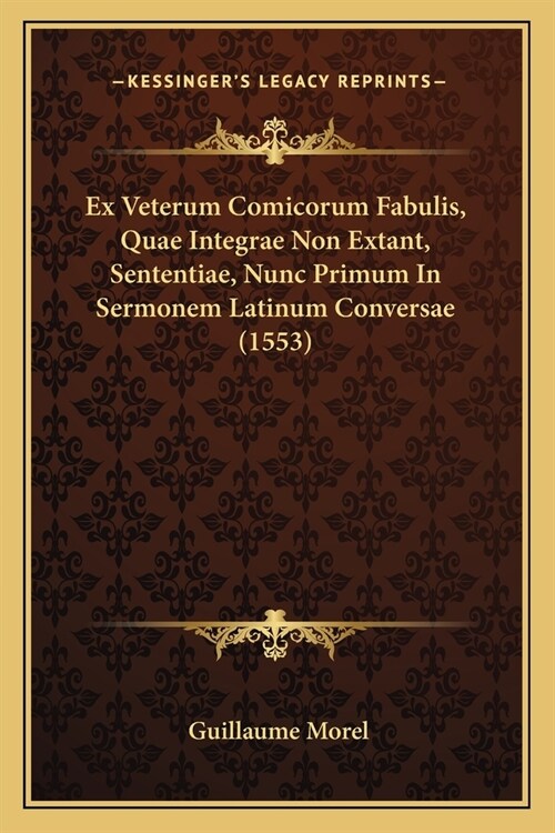 Ex Veterum Comicorum Fabulis, Quae Integrae Non Extant, Sententiae, Nunc Primum In Sermonem Latinum Conversae (1553) (Paperback)