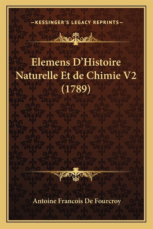 Elemens DHistoire Naturelle Et de Chimie V2 (1789) (Paperback)