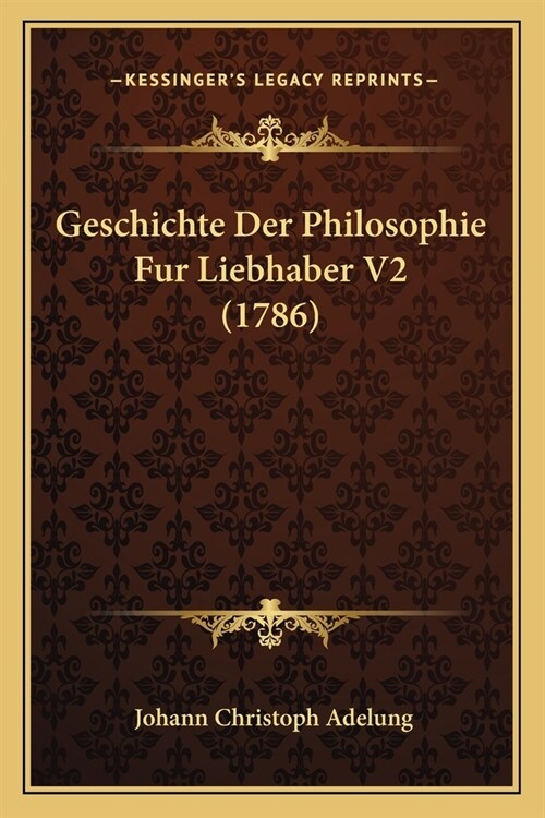 Geschichte Der Philosophie Fur Liebhaber V2 (1786) (Paperback)