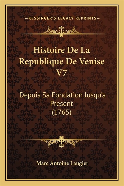 Histoire De La Republique De Venise V7: Depuis Sa Fondation Jusqua Present (1765) (Paperback)
