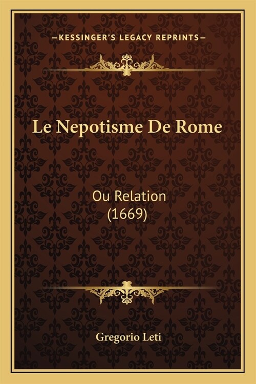 Le Nepotisme De Rome: Ou Relation (1669) (Paperback)