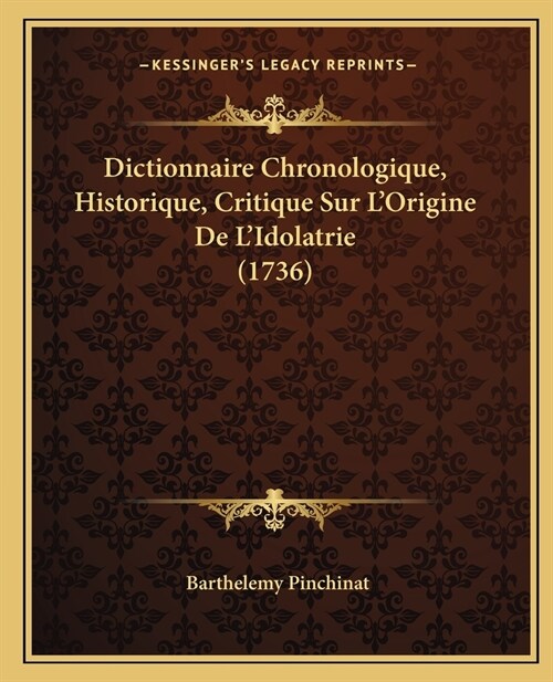 Dictionnaire Chronologique, Historique, Critique Sur LOrigine De LIdolatrie (1736) (Paperback)
