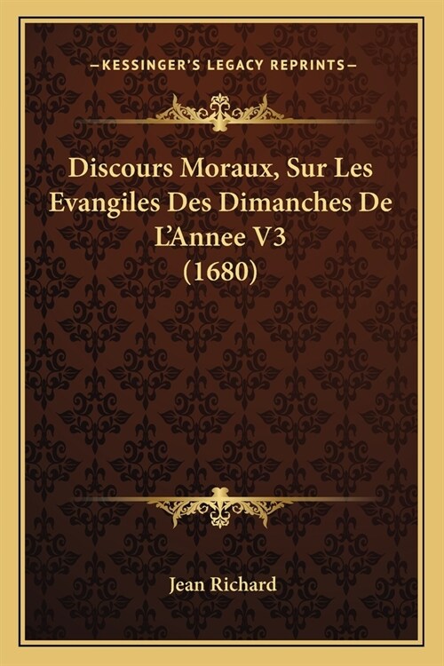 Discours Moraux, Sur Les Evangiles Des Dimanches De LAnnee V3 (1680) (Paperback)