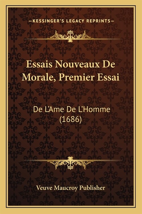 Essais Nouveaux De Morale, Premier Essai: De LAme De LHomme (1686) (Paperback)