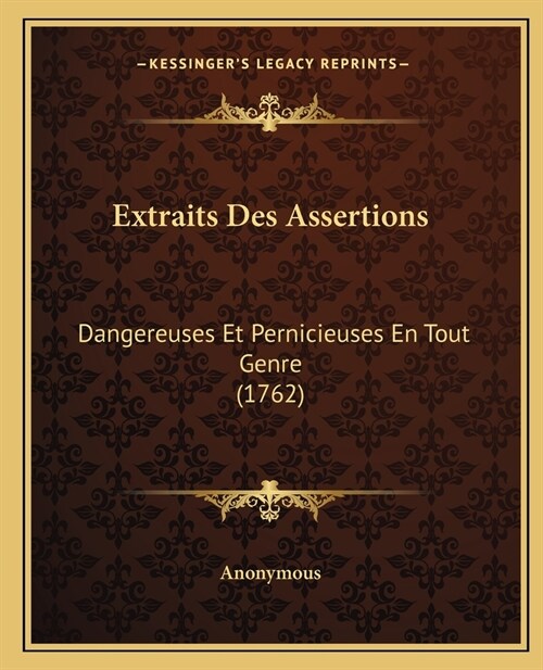 Extraits Des Assertions: Dangereuses Et Pernicieuses En Tout Genre (1762) (Paperback)
