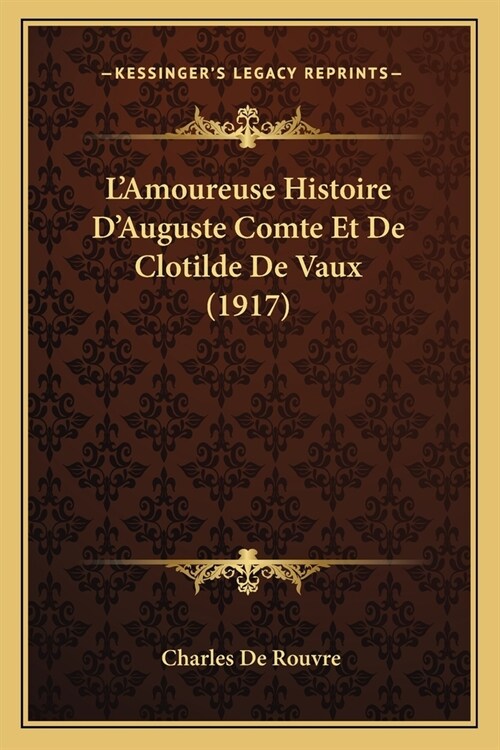LAmoureuse Histoire DAuguste Comte Et De Clotilde De Vaux (1917) (Paperback)