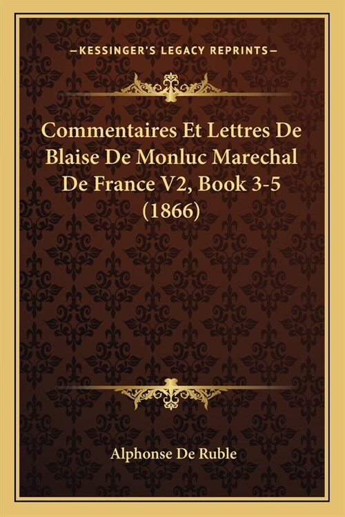 Commentaires Et Lettres De Blaise De Monluc Marechal De France V2, Book 3-5 (1866) (Paperback)